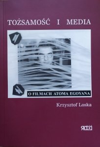 Krzysztof Loska • Tożsamość i media. O filmach Atoma Egoyana