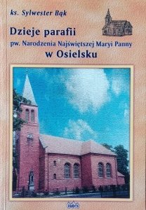 Sylwester Bąk • Dzieje parafii pw. Narodzenia Najświętszej Maryi Panny w Osielsku