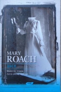 Mary Roach • Duch. Nauka na tropie życia pozagrobowego