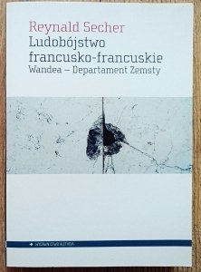 Reynald Secher • Ludobójstwo francusko-francuskie. Wandea - Departament Zemsty
