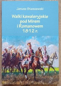Janusz Staszewski • Walki kawaleryjskie pod Mirem i Romanowem 1812 r.