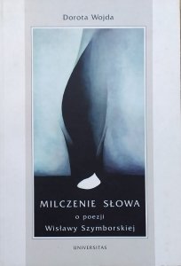 Dorota Wojda • Milczenie słowa. O poezji Wisławy Szymborskiej