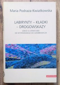 Maria Podraza-Kwiatkowska • Labirynty - kładki - drogowskazy. Szkice o literaturze od Wyspiańskiego do Gombrowicza