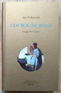 Jan Polkowski • Gdy Bóg się waha. Poezje 1977-2017 / dedykacja autorska