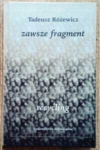Tadeusz Różewicz • Zawsze fragment. Recycling