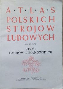 Jan Wielek • Atlas polskich strojów ludowych. Strój Lachów Limanowskich