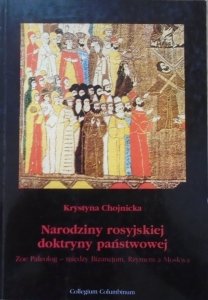 Krystyna Chojnicka • Narodziny rosyjskiej doktryny państwowej. Zoe Paleolog - między Bizancjum, Rzymem a Moskwą