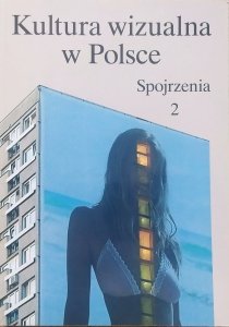 red. Iwona Kurz • Kultura wizualna w Polsce 2. Spojrzenia