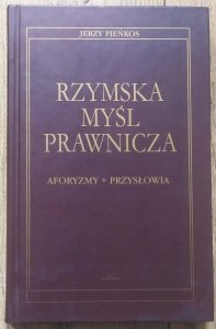 Jerzy Pieńkos • Rzymska myśl prawnicza. Aforyzmy - przysłowia