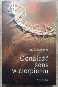 Jan Galarowicz • Odnaleźć sens w cierpieniu