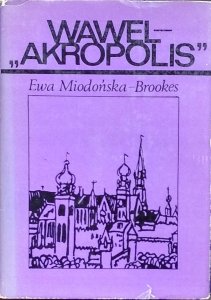 Ewa Miodońska-Brookes • Wawel - Akropolis. Studium o dramacie Stanisława Wyspiańskiego