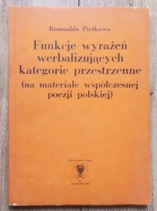 Romualda Piętkowa • Funkcje wyrażeń werbalizujących kategorie przestrzenne (na materiale współczesnej poezji polskiej)