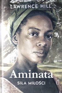 Lawrence Hill • Aminata. Siła miłości