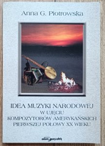 Anna G. Piotrowska • Idea muzyki narodowej w ujęciu kompozytorów amerykańskich pierwszej połowy XX wieku