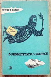 Edward Csato • O Prometeuszu i ciuchach. Felietony, dygresje, polemiki teatralne