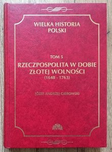 Rzeczpospolita w dobie złotej wolności (1648-1763). Wielka Historia Polski tom 5