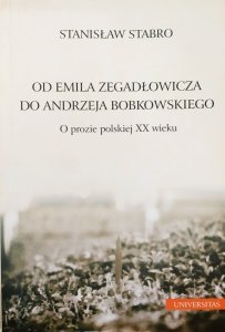 Stanisław Stabro • Od Emila Zegadłowicza do Andrzeja Bobkowskiego. O prozie polskiej XX wieku