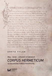 Aneta Tylak • Bóg - świat - człowiek w traktatach Corpus Hermeticum na tle greckiej tradycji filozoficznej