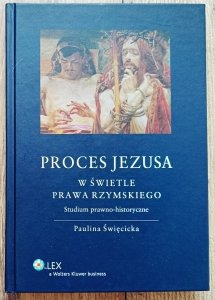 Paulina Święcicka • Proces Jezusa w świetle prawa rzymskiego. Studium prawno-historyczne