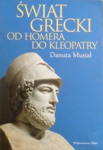 Danuta Musiał • Świat grecki. Od Homera do Kleopatry