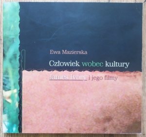 Ewa Mazierska • Człowiek wobec kultury. James Ivory i jego filmy