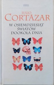 Julio Cortazar • W osiemdziesiąt światów dookoła dnia