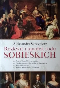 Aleksandra Skrzypietz • Rozkwit i upadek rodu Sobieskich