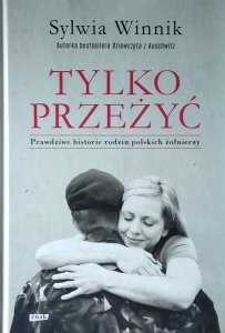 Sylwia Winnik • Tylko przeżyć. Prawdziwe historie rodzin polskich żołnierzy