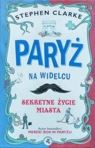 Stephen Clarke • Paryż na widelcu. Sekretne życie miasta