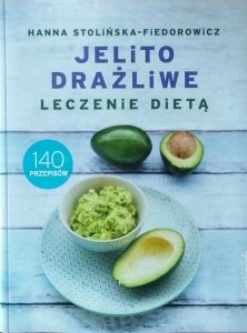 Hanna Stolińska-Fiedorowicz • Jelito drażliwe. Leczenie dietą. 140 przepisów