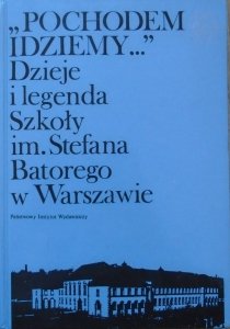 Pochodem idziemy... • Dzieje i legenda Szkoły im. Stefana Batorego w Warszawie