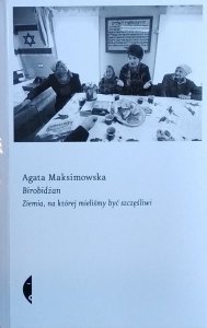 Agata Maksimowska • Birobidżan. Ziemia, na której mieliśmy być szczęśliwi