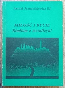 Antoni Jarnuszkiewicz SJ • Miłość i bycie. Studium z metafizyki