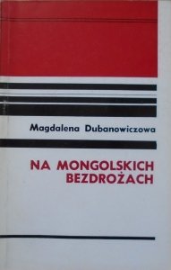 Magdalena Dubanowiczowa • Na mongolskich bezdrożach. Wspomnienia z zesłania 1940-1942