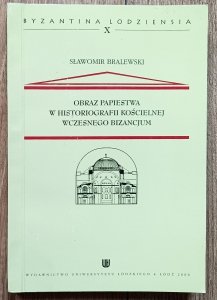 Sławomir Bralewski • Obraz papiestwa w historiografii kościelnej wczesnego Bizancjum