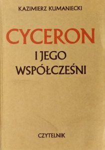 Kazimierz Kumaniecki • Cyceron i jego współcześni
