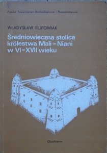 Władysław Filipowiak • Średniowieczna stolica królestwa Mali - Naini w VI-XVII wieku