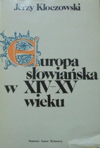 Jerzy Kłoczowski • Europa słowiańska w XIV-XV wieku