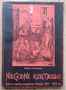 Niegodne rzemiosło. Kat w społeczeństwie Polski XIV-XVI wieku