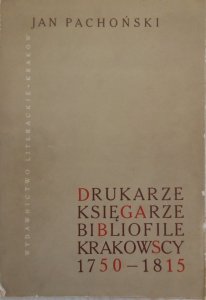 Jan Pachoński • Drukarze, księgarze i bibliofile krakowscy 1750-1815