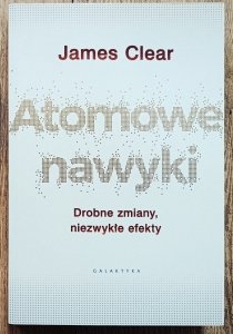James Clear • Atomowe nawyki. Drobne zmiany, niezwykłe efekty