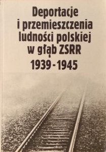 Tadeusz Walichnowski • Deportacje i przemieszczenia ludności polskiej w głąb ZSRR 1939-1945