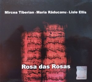 Mircea Tiberian, Maria Răducanu, Lisle Ellis • Rosa das Rosas • CD