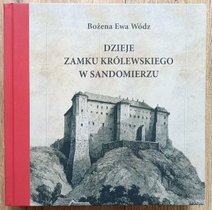 Bożena Ewa Wódz • Dzieje Zamku Królewskiego w Sandomierzu