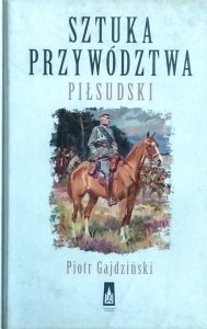 Piotr Gajdziński • Sztuka przywództwa. Piłsudski