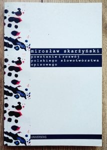 Mirosław Skarżyński • Powstanie i rozwój polskiego słowotwórstwa opisowego