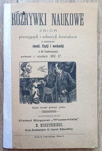Rozrywki naukowe - zbiór pouczających i ciekawych doświadczeń z dziedziny chemii, fizyki i mechaniki / 1902