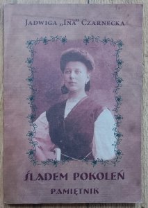 Jadwiga 'Ina' Czarnecka • Śladem pokoleń. Pamiętnik [dedykacja autorska]