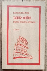 Ewelina Godlewska-Byliniak • Tadeusz Kantor: Sobowtór, melancholia, powtórzenie