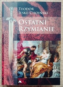 Teodor Jeske-Choiński • Ostatni Rzymianie